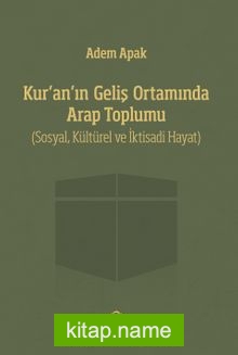 Kur’an’ın Geliş Ortamında Arap Toplumu (Sosyal, Kültürel ve İktisadi Hayat)