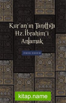 Kur’an’ın Tanıttığı Hz. İbrahim’i Anlamak