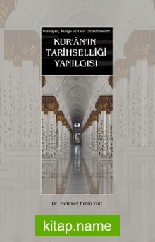 Kur’an’ın Tarihselliği Yanılgısı Varsayım, Kurgu ve Usul Denkleminde