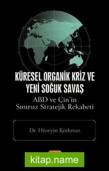 Küresel Organik Kriz ve Yeni Soğuk Savaş: ABD ve Çin’in Sınırsız Stratejik Rekabeti