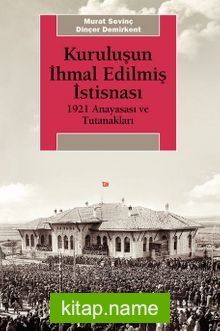 Kuruluşun İhmal Edilmiş İstisnası 1921 Anayasası ve Tutanakları