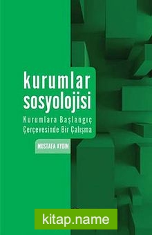 Kurumlar Sosyolojisi Kurumlara Başlangıç Çerçevesinde Bir Çalışma