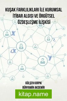 Kuşak Farklılıkları İle Kurumsal İtibar Algısı Ve Örgütsel Özdeşleşme İlişkisi