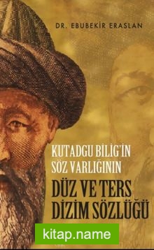 Kutadgu Bilig’in Söz Varlığının Düz ve Ters Dizim Sözlüğü