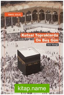Kutsal Topraklarda Son Onbeşgün Umre Günlüğü