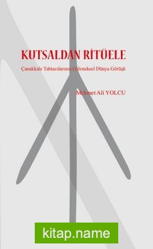 Kutsaldan Ritüele Çanakkale Tahtacılarının Geleneksel Dünya Görüşü