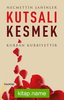 Kutsalı Kesmek  Kurban Kurbiyettir