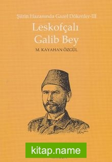 Leskofçalı Galib Bey / Şiirin Hazanında Gazel Dökenler 3