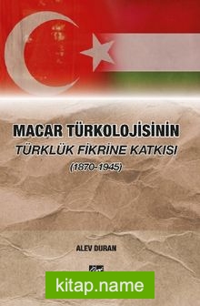 Macar Türkolojisinin Türklük Fikrine Katkısı (1870-1945)