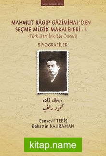 Mahmut Ragıp Gazimihal’den Seçme Müzik Makaleleri -I Biyografiler (Türk Harf İnkılabı Öncesi)