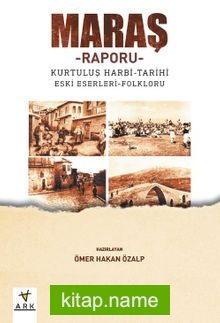 Maraş – Raporu  Kurtuluş harbi – Tarihi – Eski eserleri – Folkrolu