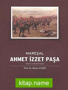 Mareşal Ahmet İzzet Paşa Askeri ve Siyasi Hayatı