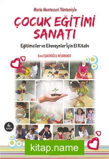 Maria Montessori Yöntemiyle Çocuk Eğitimi Sanatı Eğitimciler ve Ebeveynler için El Kitabı