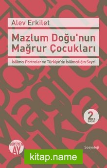 Mazlum Doğu’nun Mağrur Çocukları   İslamcı Portreler ve Türkiye’de İslamcılığın Seyri