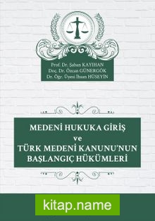 Medeni Hukuka Giriş ve Türk Medeni Kanunu’nun Başlangıç Hükümleri