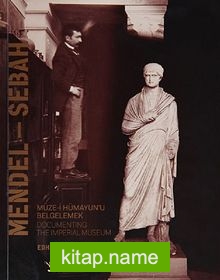 Mendel – Sebah Müze-i Hümayun’u Belgelemek / Documenting The Imperial Museum