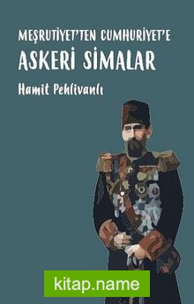 Meşrutiyetten Cumhuriyete Askeri Simalar