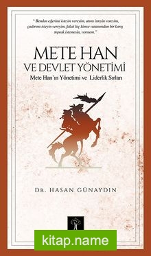 Mete Han ve Devlet Yönetimi  Mete Han’ın Yönetim ve Liderlik Sırları