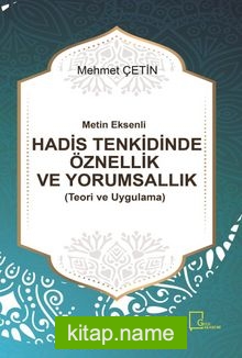 Metin Eksenli Hadis Tenkidinde Öznellik ve Yorumsallık (Teori ve Uygulama)