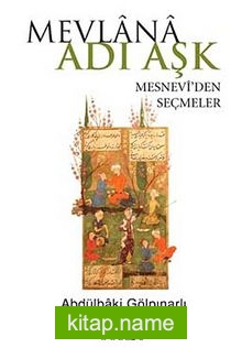 Mevlana Adı Aşk  Mesnevi’den Seçmeler