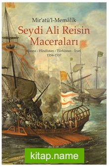 Mir’atü’l-Memalik Seydi Ali Reisin Maceraları Basra-Hindistan-Türkistan-İran (1554-1557)