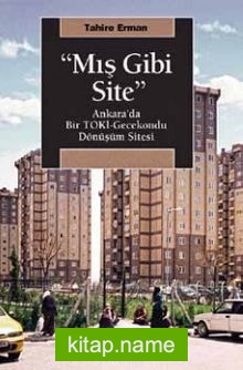 “Mış Gibi Site”  Ankara’da Bir TOKİ-Gecekondu Dönüşüm Sitesi