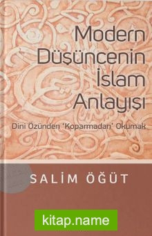 Modern Düşüncenin İslam Anlayışı  Dini Özünden Koparmadan Okumak