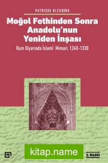 Moğol Fethinden Sonra Anadolu’nun Yeniden İnşası: Rum Diyarında İslami Mimari, 1240-1330