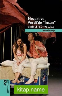 Mozart ve Verdi’de İnsan  Sihirli Flüt ve Aida