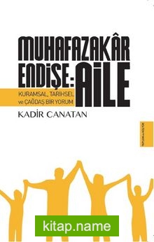 Muhafazakar Endişe: Aile Kuramsal, Tarihsel ve Çağdaş Bir Yorum