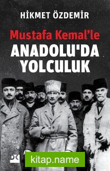 Mustafa Kemal’le Anadolu’da Yolculuk