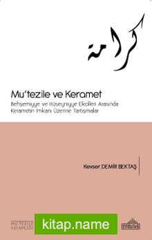 Mu’tezile ve Keramet Behşemiyye ve Hüseyniyye Ekolleri Arasında Kerametin İmkanı Üzerine Tartışmalar