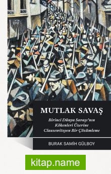 Mutlak Savaş Birinci Dünya Savaşı’nın Kökenleri Üzerine Clausewitzyen Bir Çözümleme