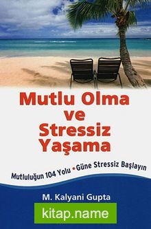 Mutlu Olma ve Stressiz Yaşama  Mutluluğun 104 Yolu-Güne Stressiz Başlayın