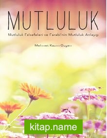 Mutluluk  Mutluluk Felsefeleri ve Farabi’nin Mutluluk Anlayışı