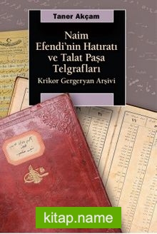 Naim Efendi’nin Hatıratı ve Talat Paşa Telgrafları   Krikor Gergeryan Arşivi