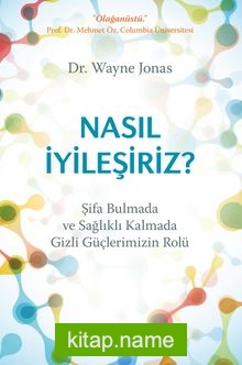 Nasil İyileşiriz Şifa Bulmada Ve Sağlıklı Kalmada Gizli Güçlerimizin Rolü