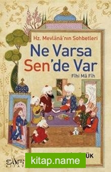 Ne Varsa Sen’de Var  Hz. Mevlana’nın Sohbetleri