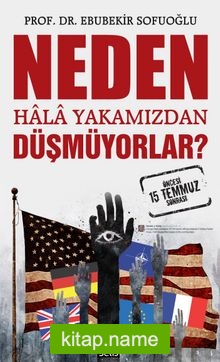 Neden Hala Yakamızdan Düşmüyorlar? 15 Temmuz Öncesi ve Sonrası