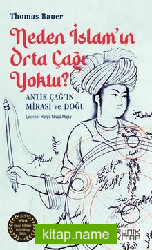 Neden İslam’ın Orta Çağı Yoktu ? Antik Çağ’ın Mirası ve Doğu