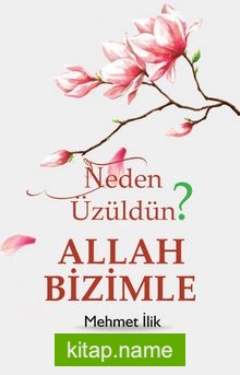 Neden Üzüldün? Allah Bizimle