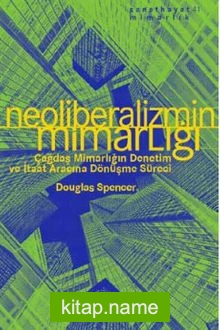 Neoliberalizmin Mimarlığı Çağdaş Mimarlığın Denetim ve İtaat Aracına Dönüşme Süreci