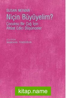 Niçin Büyüyelim?  Çocuksu Bir Çağ İçin Altüst Edici Düşünceler