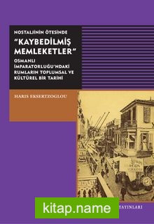 Nostaljinin Ötesinde Kaybedilmiş Memleketler Osmanlı İmparatorluğu’ndaki Rumların Toplumsal ve Kültürel Bir Tarihi