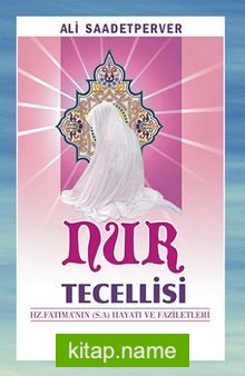 Nur Tecelllisi Hz. Fatıma’nın (s.a) Hayatı ve Faziletleri