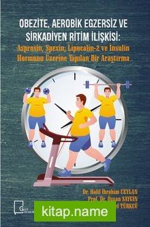 Obezite, Aerobik Egzersiz Ve Sirkadiyen Ritim İlişkişi: Asprosin, Spexin, Lipocalin-2 ve İnsulin Hormonu Üzerine Yapılan Bir Araştırma