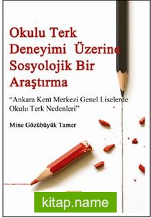 Okulu Terk Deneyimi Üzerine Sosyolojik Bir Araştırma Ankara Kent Merkezi Genel Liselerde Okulu Terk Nedenleri