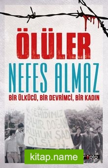 Ölüler Nefes Almaz Bir Ülkücü, Bir Devrimci, Bir Kadın