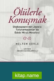 Ölülerle Konuşmak  Shakespeare’den Joyce’a Tutunamayanlar’da Edebi Miras Meselesi