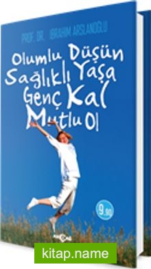 Olumlu Düşün, Sağlıklı Yaşa, Genç Kal, Mutlu Ol